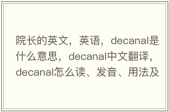 院長(cháng)的英文，英語(yǔ)，decanal是什么意思，decanal中文翻譯，decanal怎么讀、發(fā)音、用法及例句
