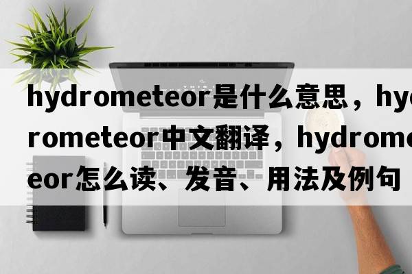 hydrometeor是什么意思，hydrometeor中文翻譯，hydrometeor怎么讀、發(fā)音、用法及例句