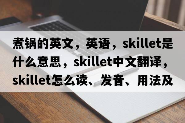 煮鍋的英文，英語(yǔ)，skillet是什么意思，skillet中文翻譯，skillet怎么讀、發(fā)音、用法及例句