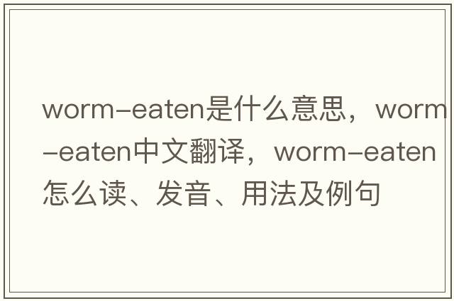 worm-eaten是什么意思，worm-eaten中文翻譯，worm-eaten怎么讀、發(fā)音、用法及例句