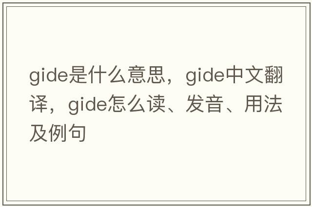 Gide是什么意思，Gide中文翻譯，Gide怎么讀、發(fā)音、用法及例句