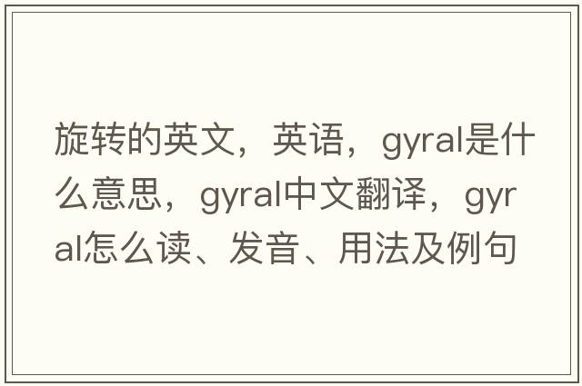 旋轉的英文，英語(yǔ)，gyral是什么意思，gyral中文翻譯，gyral怎么讀、發(fā)音、用法及例句