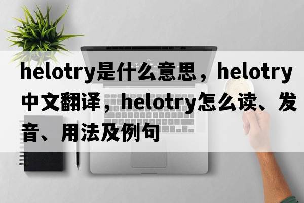 helotry是什么意思，helotry中文翻譯，helotry怎么讀、發(fā)音、用法及例句