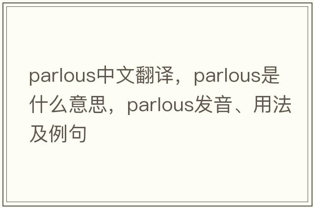 parlous中文翻譯，parlous是什么意思，parlous發(fā)音、用法及例句