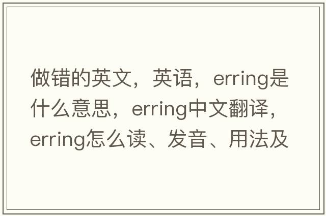 做錯的英文，英語(yǔ)，erring是什么意思，erring中文翻譯，erring怎么讀、發(fā)音、用法及例句