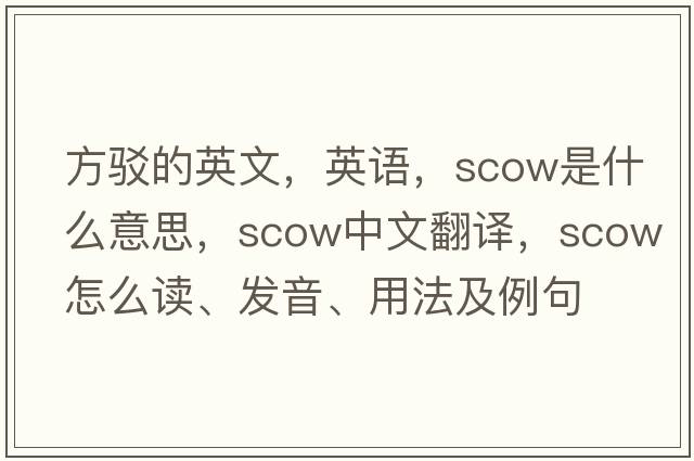 方駁的英文，英語(yǔ)，scow是什么意思，scow中文翻譯，scow怎么讀、發(fā)音、用法及例句