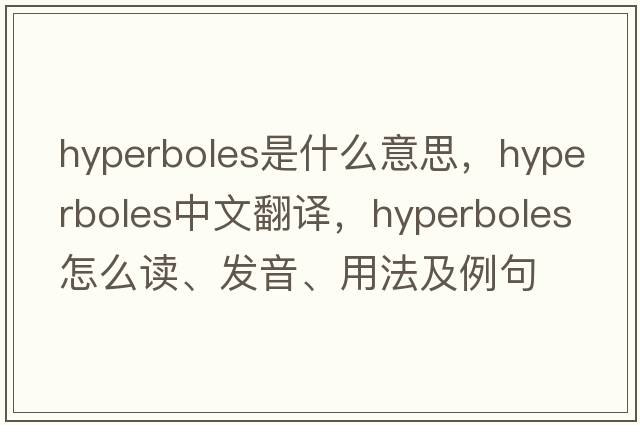 hyperboles是什么意思，hyperboles中文翻譯，hyperboles怎么讀、發(fā)音、用法及例句