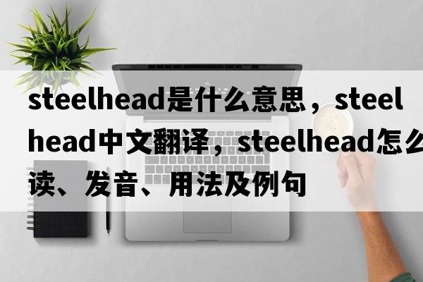 steelhead是什么意思，steelhead中文翻譯，steelhead怎么讀、發(fā)音、用法及例句