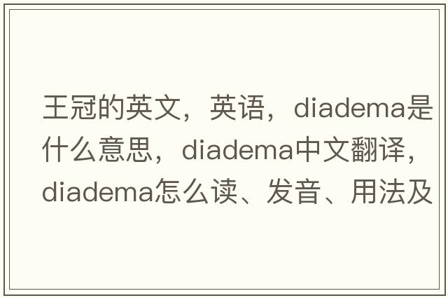 王冠的英文，英語(yǔ)，diadema是什么意思，diadema中文翻譯，diadema怎么讀、發(fā)音、用法及例句