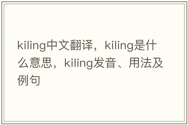 kiling中文翻譯，kiling是什么意思，kiling發(fā)音、用法及例句