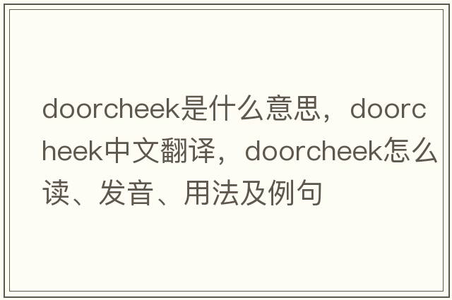 doorcheek是什么意思，doorcheek中文翻譯，doorcheek怎么讀、發(fā)音、用法及例句