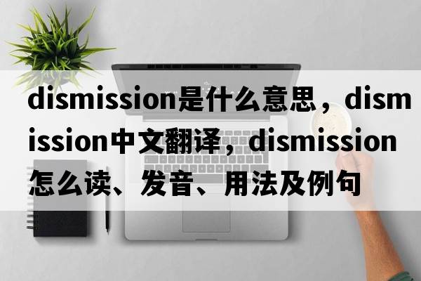 dismission是什么意思，dismission中文翻譯，dismission怎么讀、發(fā)音、用法及例句