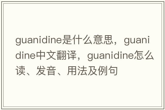 guanidine是什么意思，guanidine中文翻譯，guanidine怎么讀、發(fā)音、用法及例句