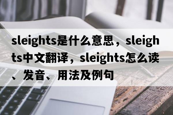 Sleights是什么意思，Sleights中文翻譯，Sleights怎么讀、發(fā)音、用法及例句