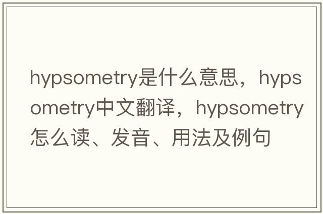 hypsometry是什么意思，hypsometry中文翻譯，hypsometry怎么讀、發(fā)音、用法及例句