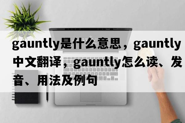 gauntly是什么意思，gauntly中文翻譯，gauntly怎么讀、發(fā)音、用法及例句