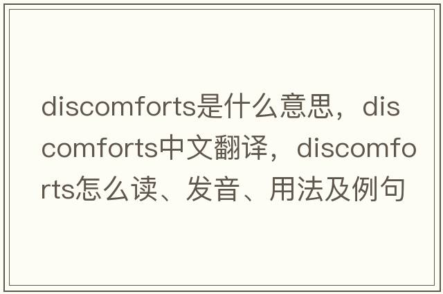 discomforts是什么意思，discomforts中文翻譯，discomforts怎么讀、發(fā)音、用法及例句