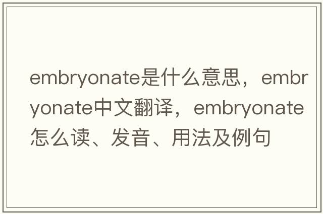 embryonate是什么意思，embryonate中文翻譯，embryonate怎么讀、發(fā)音、用法及例句