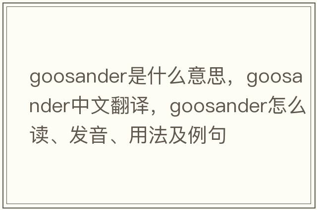 goosander是什么意思，goosander中文翻譯，goosander怎么讀、發(fā)音、用法及例句