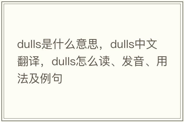 dulls是什么意思，dulls中文翻譯，dulls怎么讀、發(fā)音、用法及例句