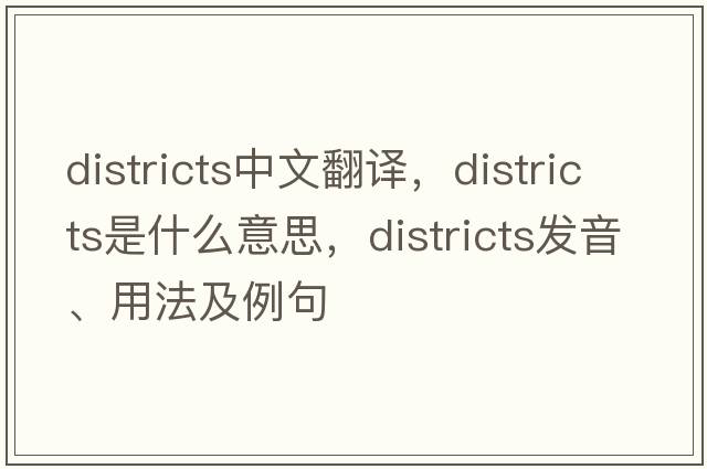 districts中文翻譯，districts是什么意思，districts發(fā)音、用法及例句