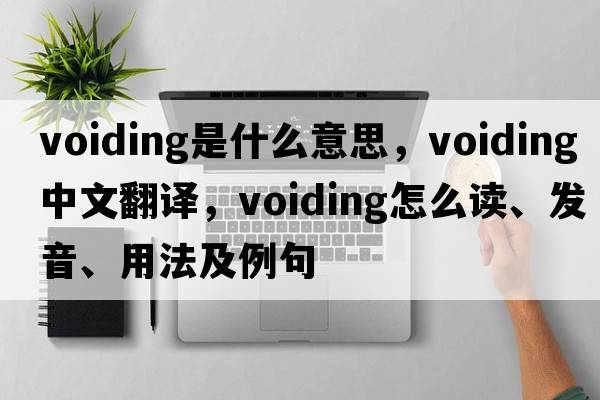 voiding是什么意思，voiding中文翻譯，voiding怎么讀、發(fā)音、用法及例句
