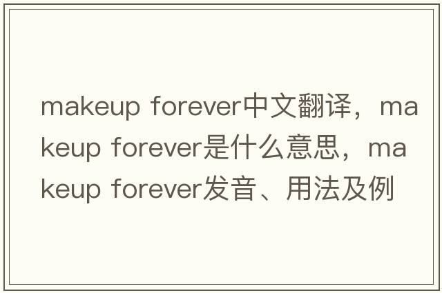 makeup forever中文翻譯，makeup forever是什么意思，makeup forever發(fā)音、用法及例句