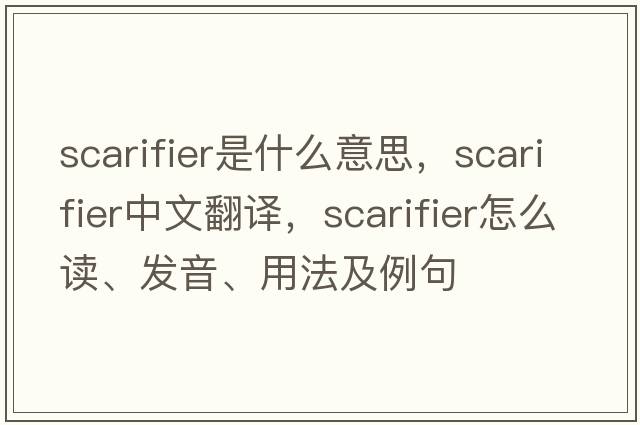 scarifier是什么意思，scarifier中文翻譯，scarifier怎么讀、發(fā)音、用法及例句