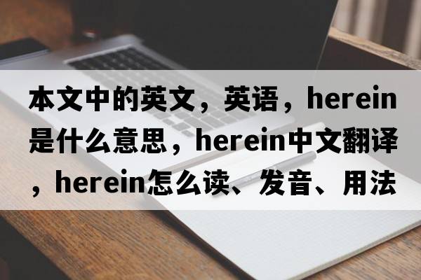 本文中的英文，英語(yǔ)，herein是什么意思，herein中文翻譯，herein怎么讀、發(fā)音、用法及例句