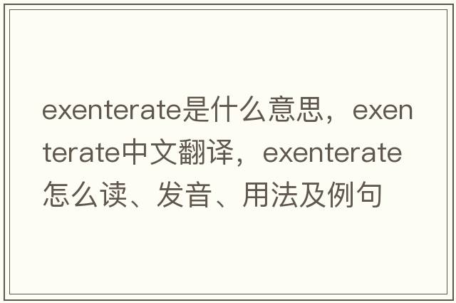 exenterate是什么意思，exenterate中文翻譯，exenterate怎么讀、發(fā)音、用法及例句