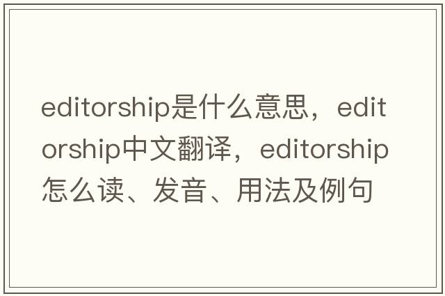 editorship是什么意思，editorship中文翻譯，editorship怎么讀、發(fā)音、用法及例句