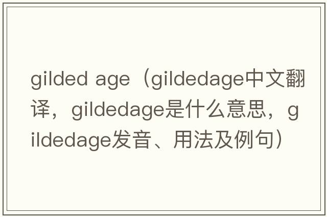 gilded age（gildedage中文翻譯，gildedage是什么意思，gildedage發(fā)音、用法及例句）