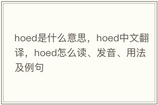 hoed是什么意思，hoed中文翻譯，hoed怎么讀、發(fā)音、用法及例句