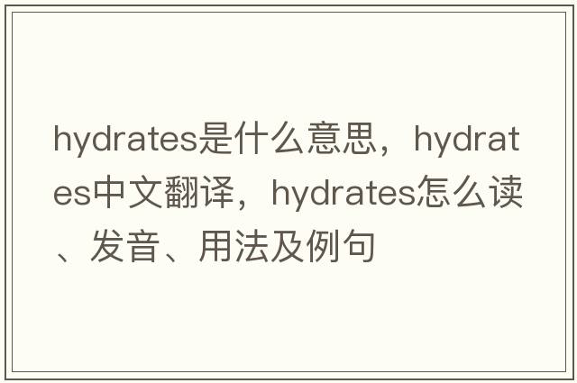 hydrates是什么意思，hydrates中文翻譯，hydrates怎么讀、發(fā)音、用法及例句