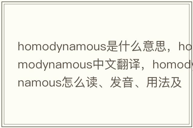 homodynamous是什么意思，homodynamous中文翻譯，homodynamous怎么讀、發(fā)音、用法及例句