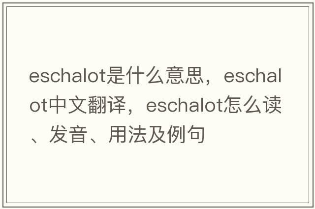 eschalot是什么意思，eschalot中文翻譯，eschalot怎么讀、發(fā)音、用法及例句