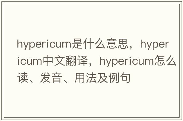 hypericum是什么意思，hypericum中文翻譯，hypericum怎么讀、發(fā)音、用法及例句