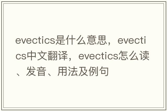 evectics是什么意思，evectics中文翻譯，evectics怎么讀、發(fā)音、用法及例句