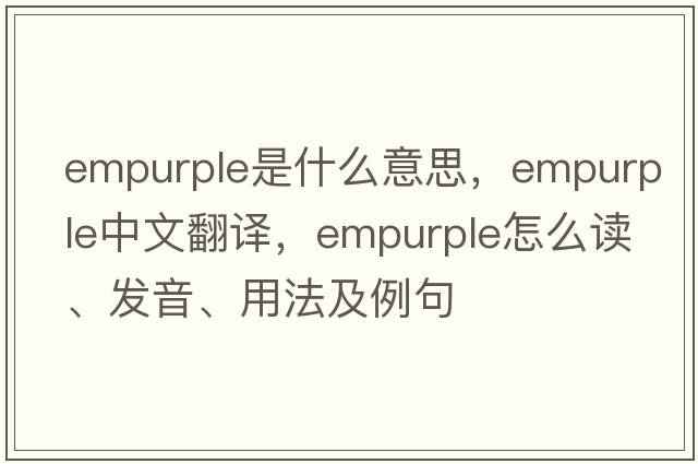 empurple是什么意思，empurple中文翻譯，empurple怎么讀、發(fā)音、用法及例句