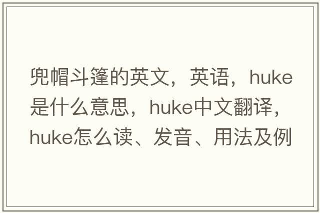 兜帽斗篷的英文，英語(yǔ)，huke是什么意思，huke中文翻譯，huke怎么讀、發(fā)音、用法及例句