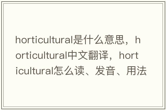 horticultural是什么意思，horticultural中文翻譯，horticultural怎么讀、發(fā)音、用法及例句