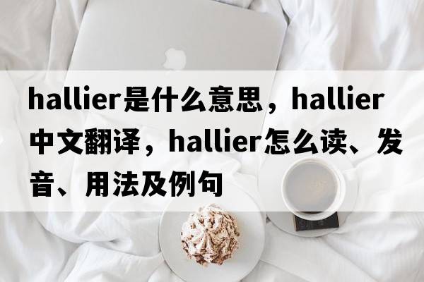 Hallier是什么意思，Hallier中文翻譯，Hallier怎么讀、發(fā)音、用法及例句