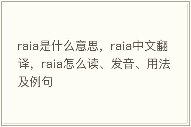raia是什么意思，raia中文翻譯，raia怎么讀、發(fā)音、用法及例句
