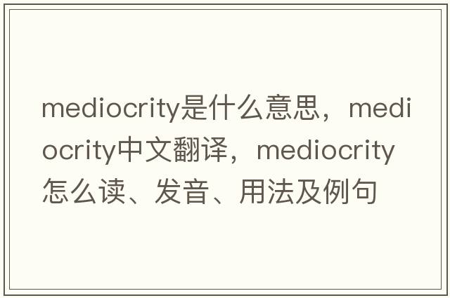 mediocrity是什么意思，mediocrity中文翻譯，mediocrity怎么讀、發(fā)音、用法及例句