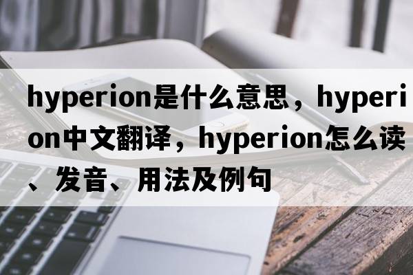 Hyperion是什么意思，Hyperion中文翻譯，Hyperion怎么讀、發(fā)音、用法及例句