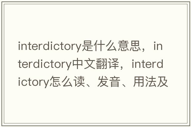 interdictory是什么意思，interdictory中文翻譯，interdictory怎么讀、發(fā)音、用法及例句