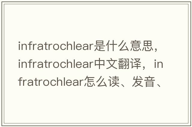 infratrochlear是什么意思，infratrochlear中文翻譯，infratrochlear怎么讀、發(fā)音、用法及例句