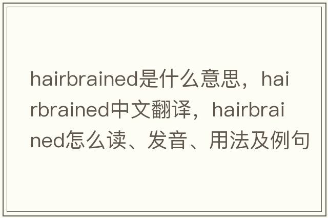hairbrained是什么意思，hairbrained中文翻譯，hairbrained怎么讀、發(fā)音、用法及例句