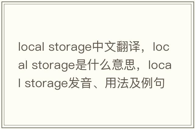 local storage中文翻譯，local storage是什么意思，local storage發(fā)音、用法及例句