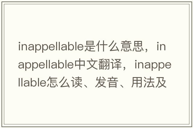 inappellable是什么意思，inappellable中文翻譯，inappellable怎么讀、發(fā)音、用法及例句